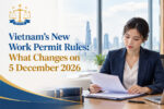 Vietnams New Work Permit Rules What Changes on 5 December 2026